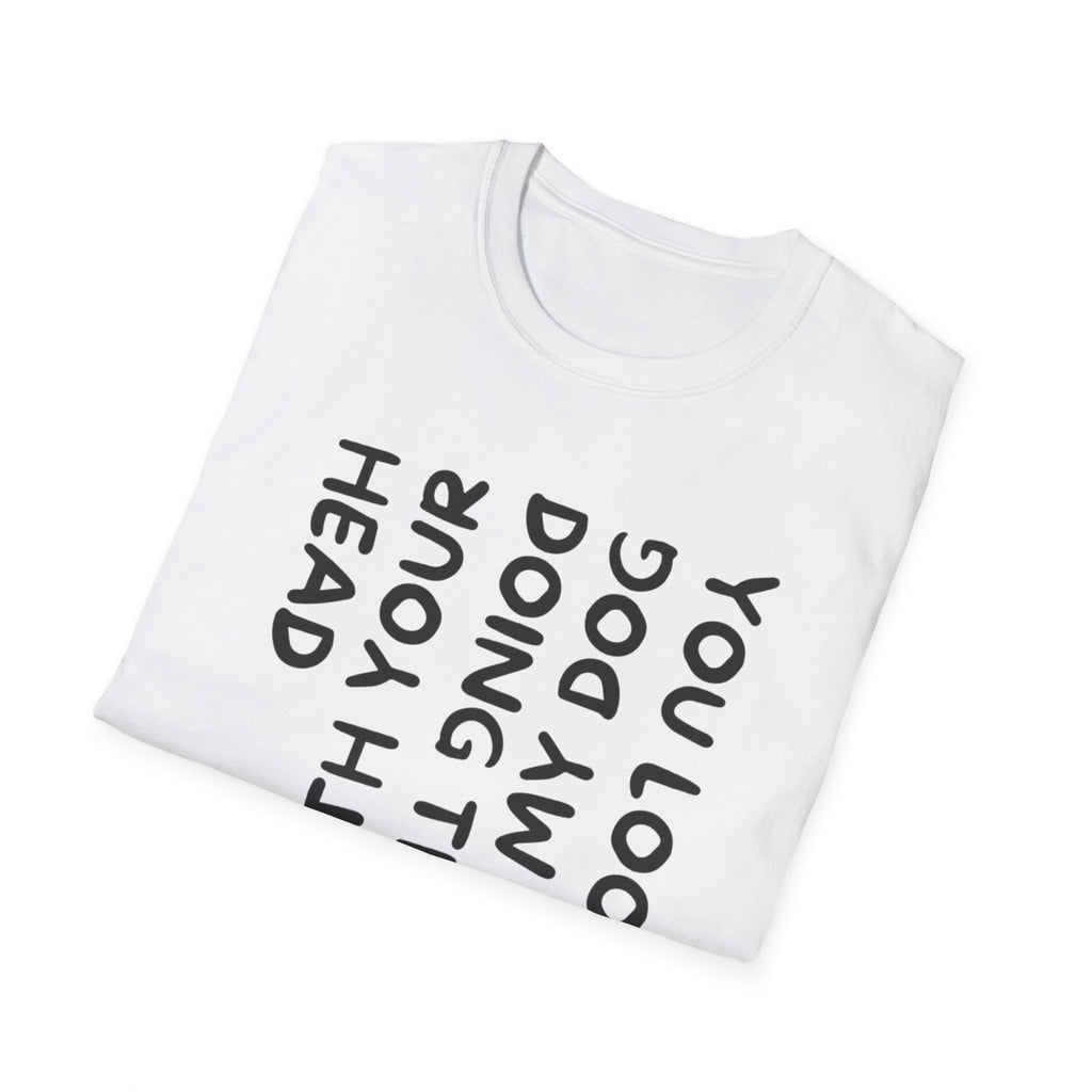 T-Shirt — 'You Look Like My Dog Doing That With Your Head' Funny Vertical Text Tee