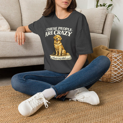 T-Shirt — "These People Are Crazy (But They’re My Whole World)" Golden Retriever Dog Lover Tee
