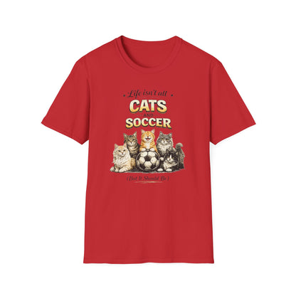 Cats and Soccer T-Shirt — "Life Isn’t All Cats and Soccer (But It Should Be)"