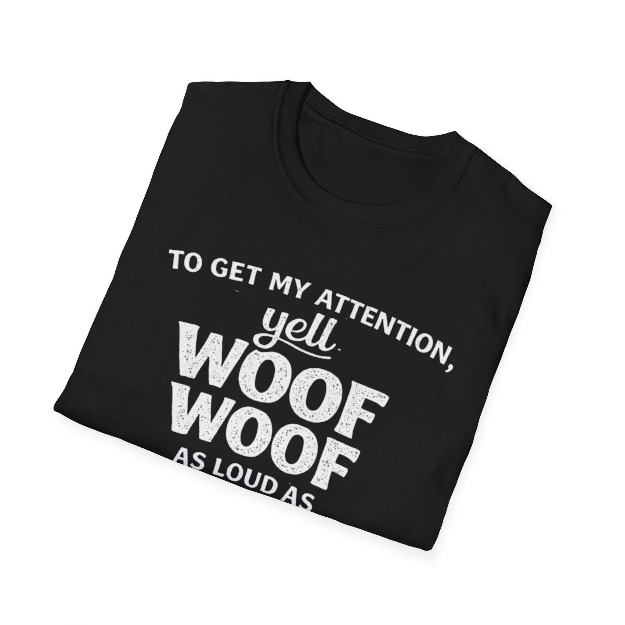 Dog Lover T-Shirt – "To Get My Attention Yell Woof Woof" Funny Pet Owner Tee