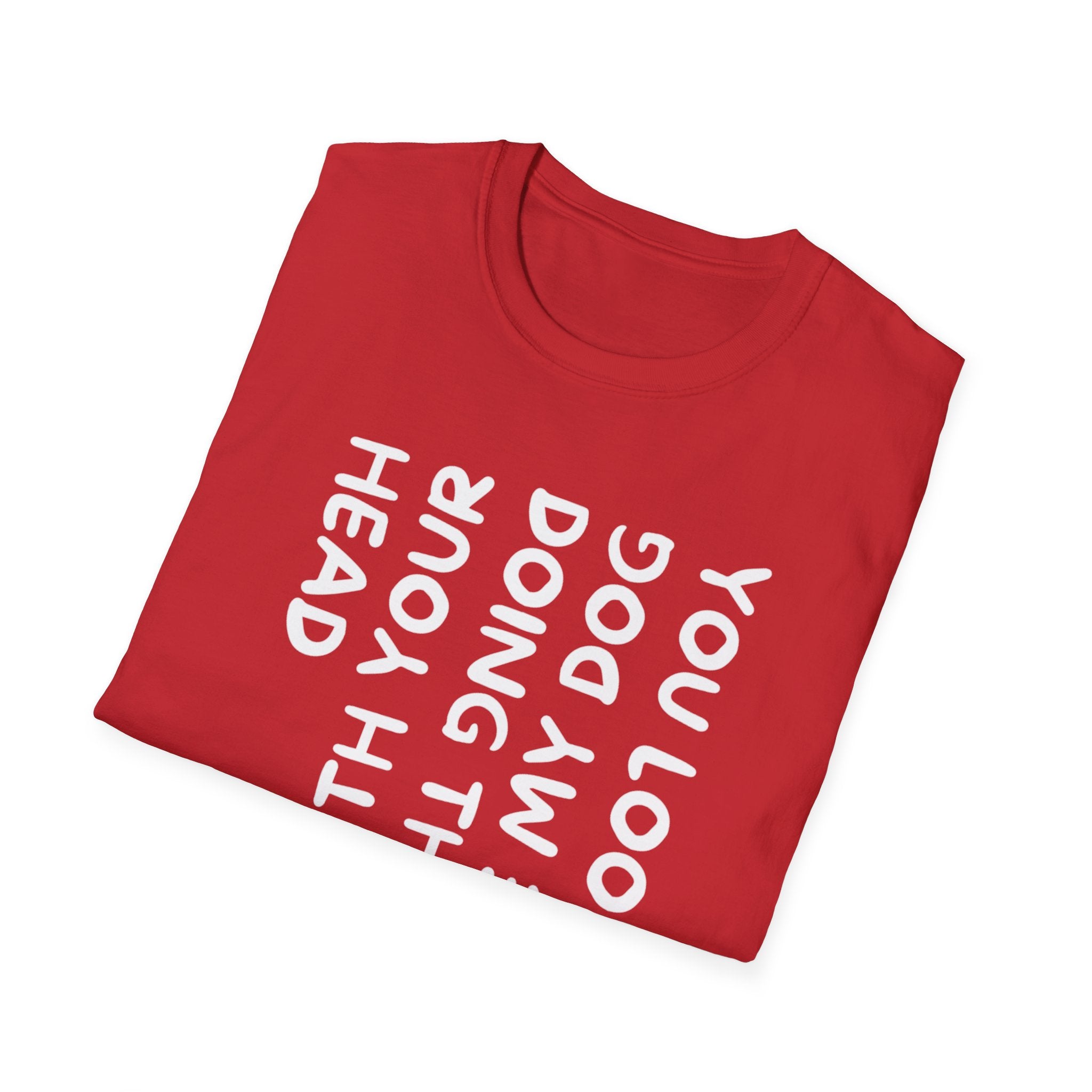 T-Shirt — "You Look Like My Dog Doing That With Your Head" Funny Vertical Text Graphic Tee