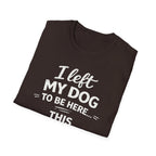 I Left My Dog To Be Here T-Shirt — Funny Dog Lover Tee