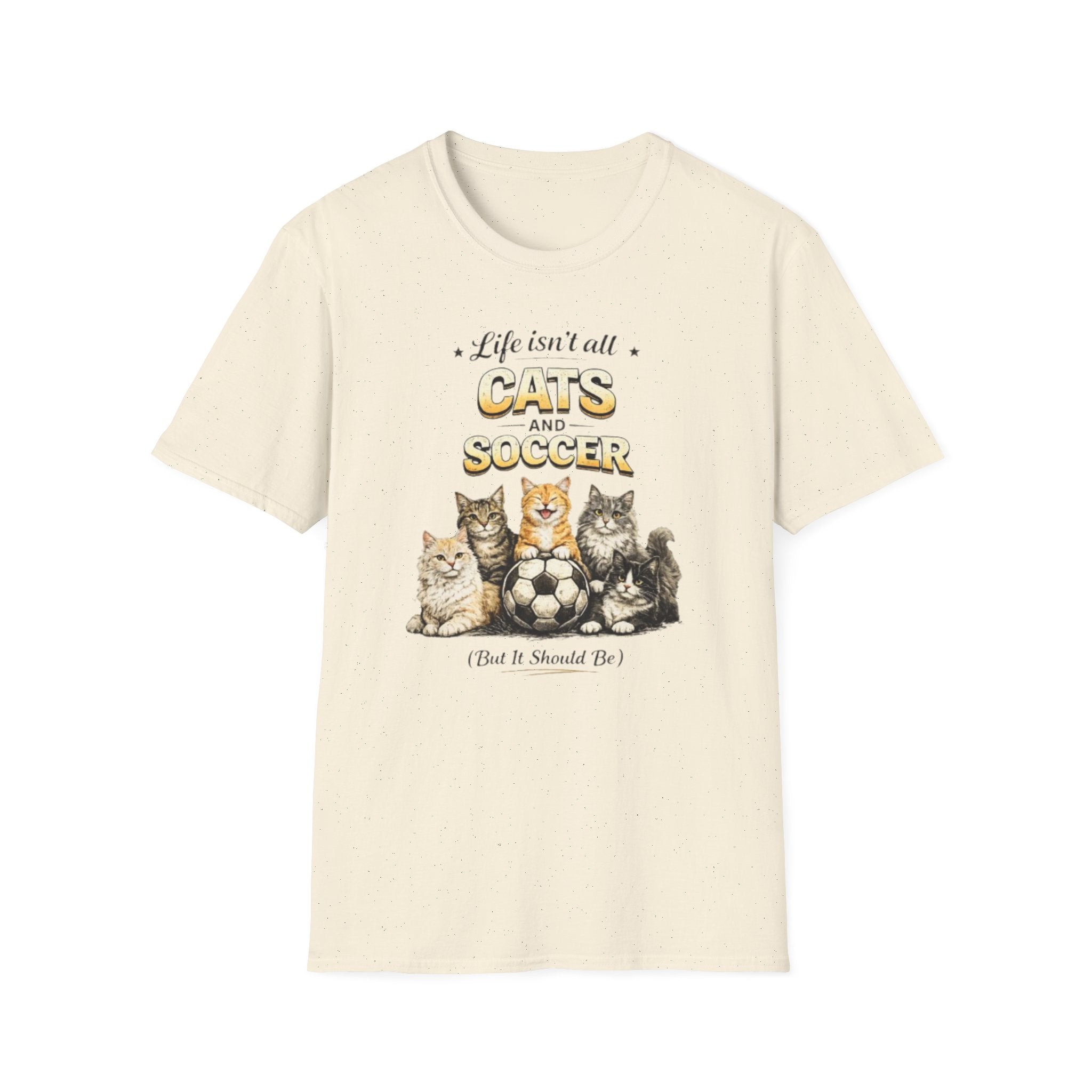 Cats and Soccer T-Shirt — "Life Isn’t All Cats and Soccer (But It Should Be)"