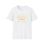 I'm Broke Because of My Pets T-Shirt — Funny Pet Lover Tee