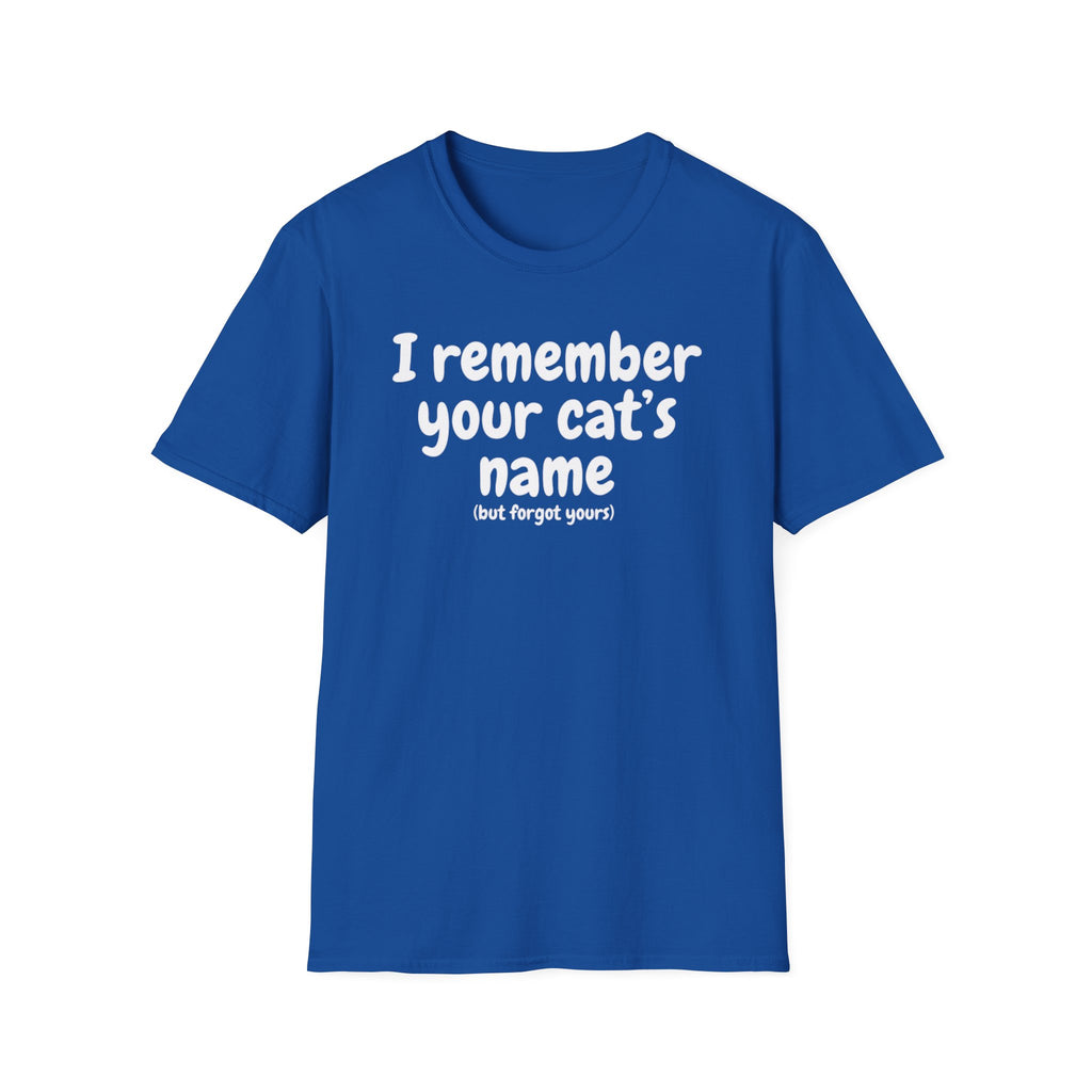 Funny Cat T-Shirt — "I Remember Your Cat's Name (But Forgot Yours)"