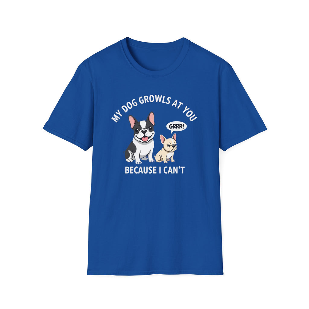 T-Shirt — "My Dog Growls at You Because I Can't" Cute French Bulldog & Chihuahua Graphic Tee