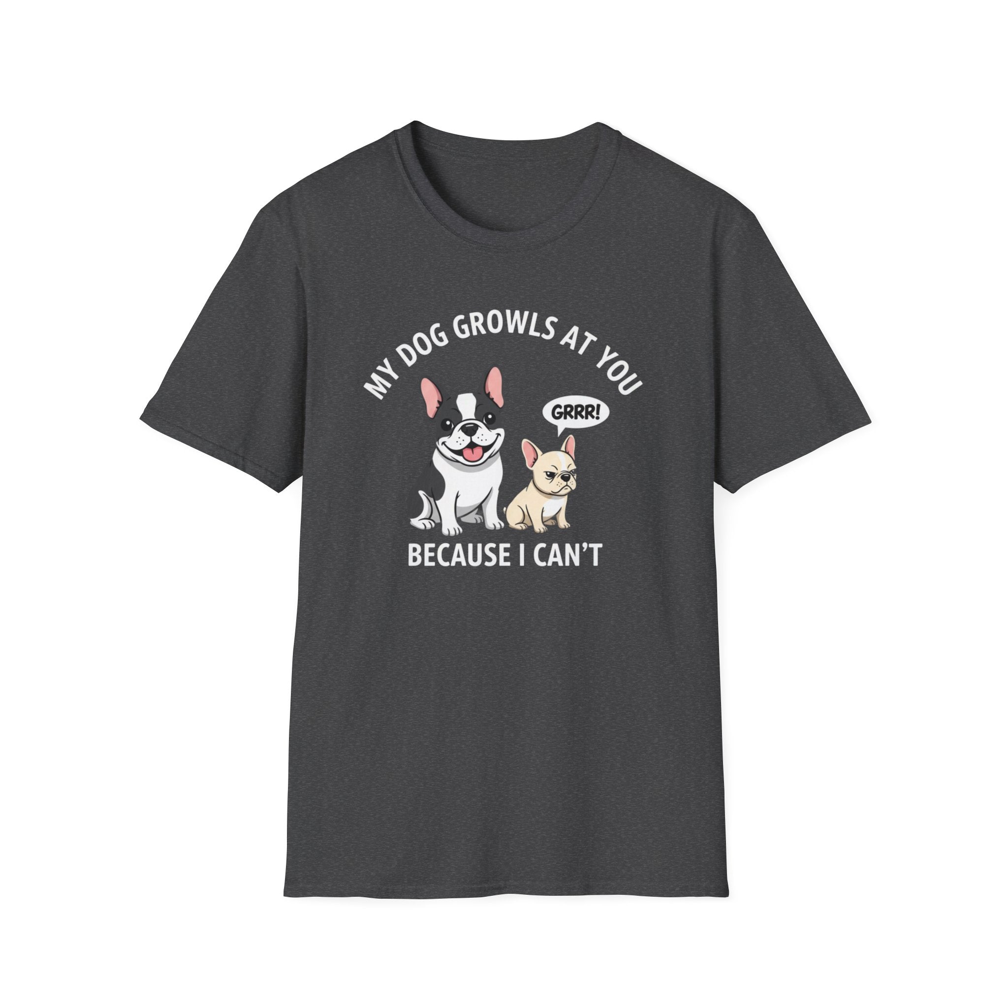 T-Shirt — "My Dog Growls at You Because I Can't" Cute French Bulldog & Chihuahua Graphic Tee