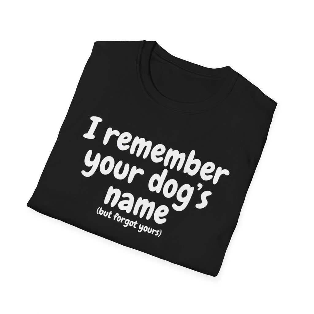 Funny Dog Lover T-Shirt – "I remember your dog's name (but forget yours)"