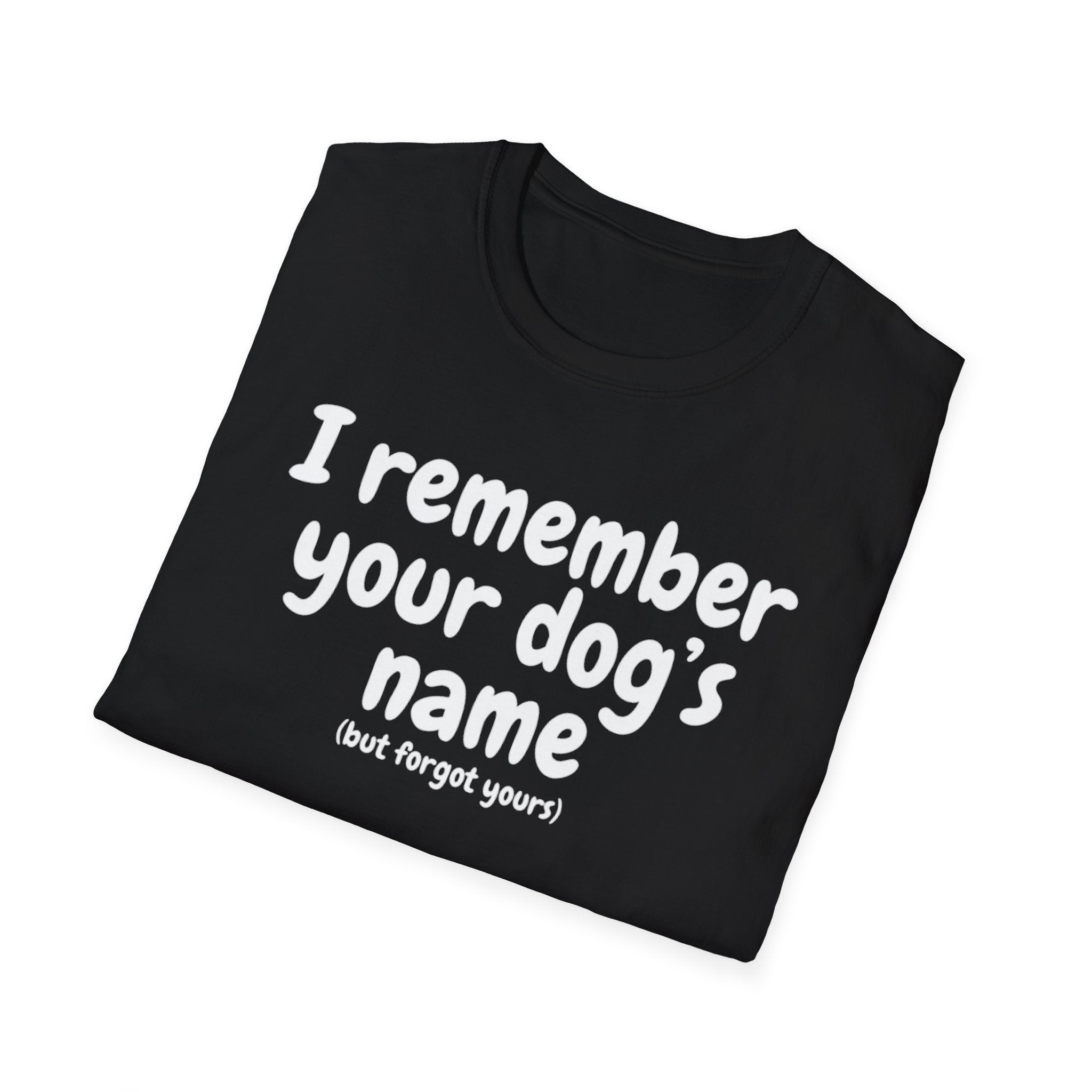 Funny Dog Lover T-Shirt – "I remember your dog's name (but forget yours)"